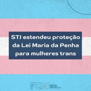 STJ estendeu proteção da Lei Maria da Penha para mulheres transgênero