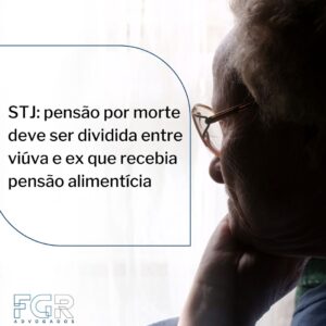 STJ: pensão por morte deve ser divida entre viúva e ex que recebia pensão alimentícia