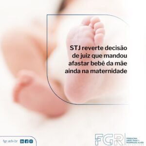 STJ reverte decisão de juiz que mandou afastar bebê da mãe ainda na maternidade