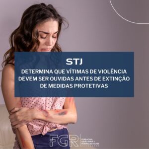 Leia mais sobre o artigo Vítimas de violência devem ser ouvidas antes de extinção de medidas protetivas