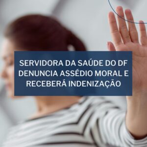 Leia mais sobre o artigo Servidora da saúde do DF denuncia assédio moral e receberá indenização