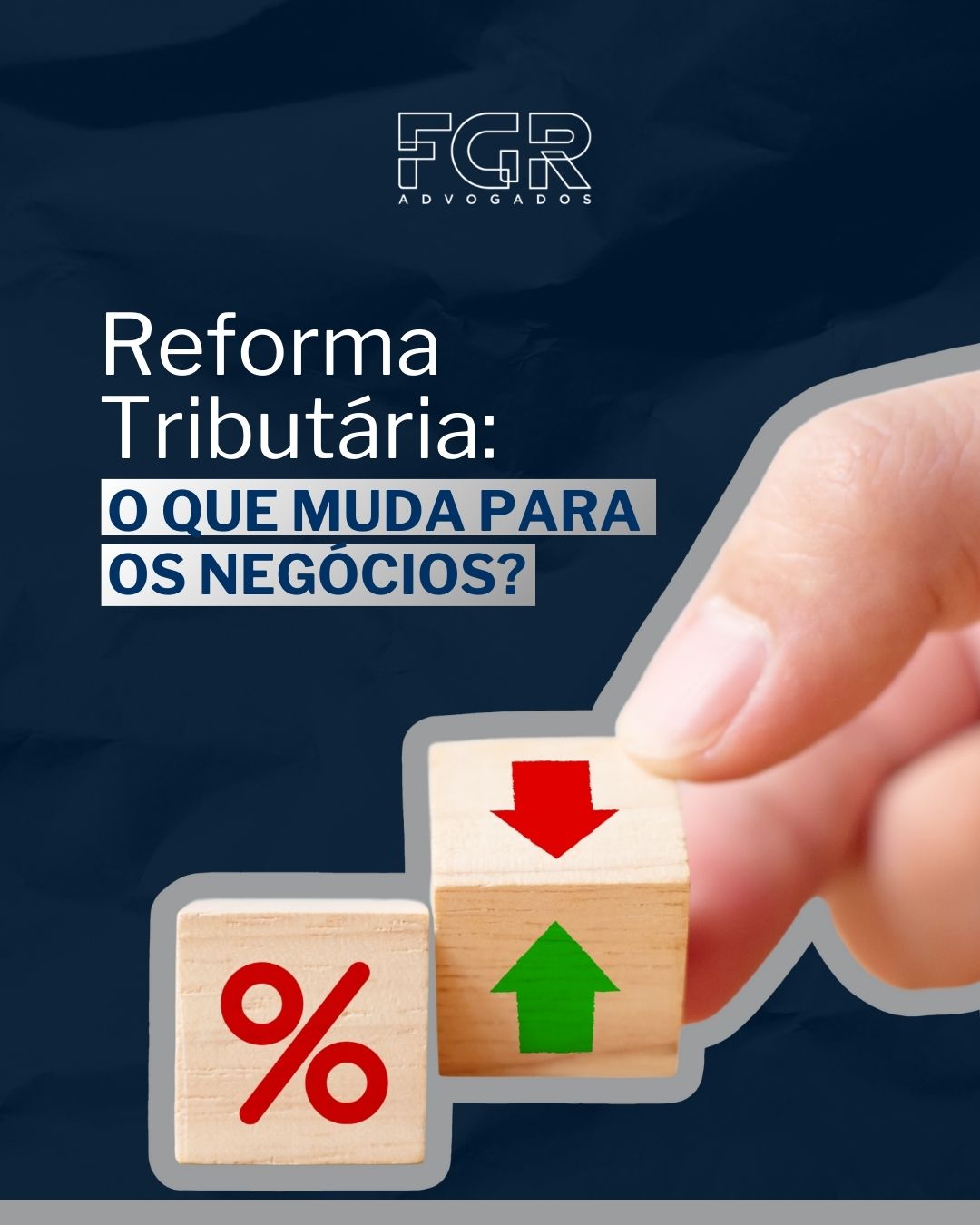 Reforma Tributária: o que muda para os negócios? - FGR Advogados