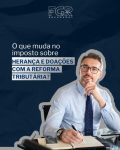 Leia mais sobre o artigo O que muda no imposto sobre herança e doações com a Reforma Tributária?