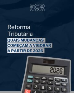 Leia mais sobre o artigo Reforma Tributária – quais mudanças começam a vigorar a partir de 2026